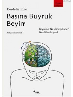 Başına Buyruk Beyin; Beynimiz Nasıl Çarpıtıyor, Nasıl Kandırıyor?