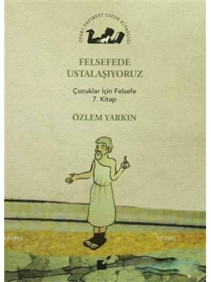 Felsefede Ustalaşıyoruz; Çocuklar İçin Felsefe 7. Kitap