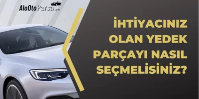 İhtiyacınız Olan Doğru Yedek Parçaları Nasıl Seçersiniz?