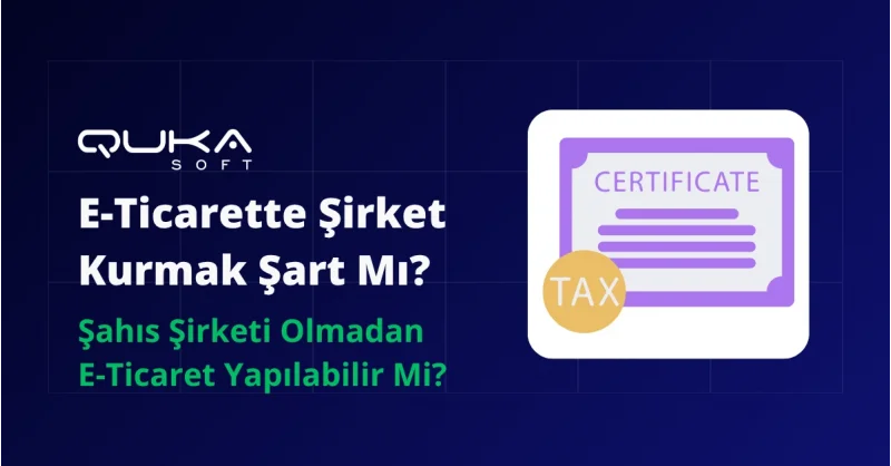 E-Ticarette Şirket Kurmak Şart Mı? Şahıs Şirketi Olmadan E-Ticaret (2026 Şartları)