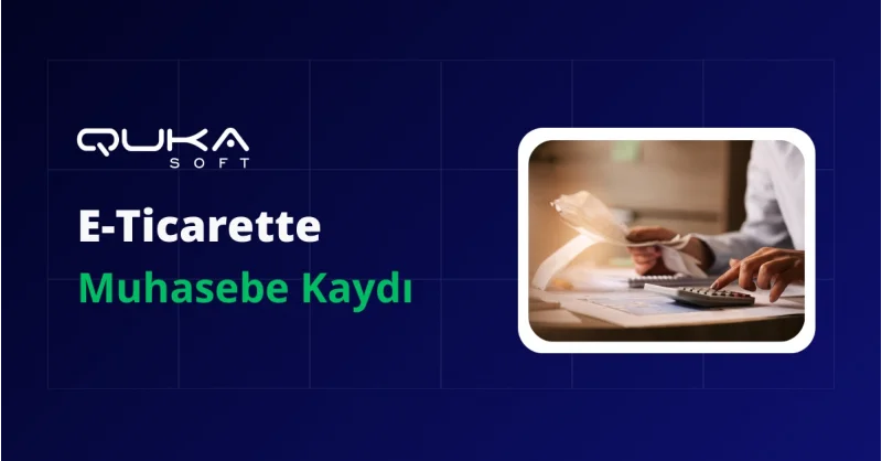 E-Ticaret Satışlarının Muhasebe Kaydı Nasıl Yapılır?