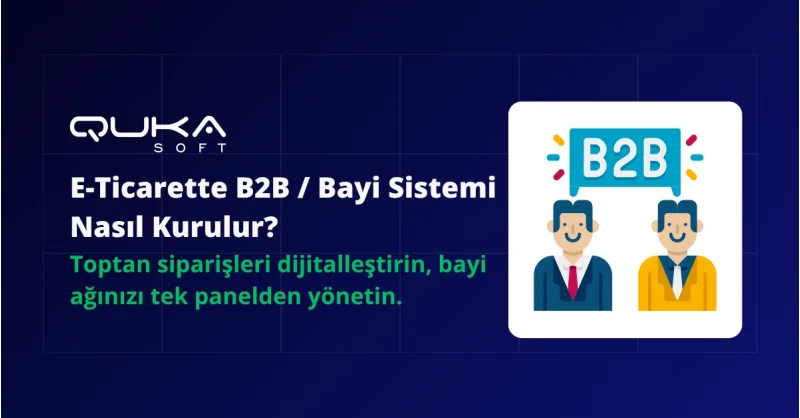 E-Ticarette B2B Bayi Sistemi Nasıl Kurulur?
