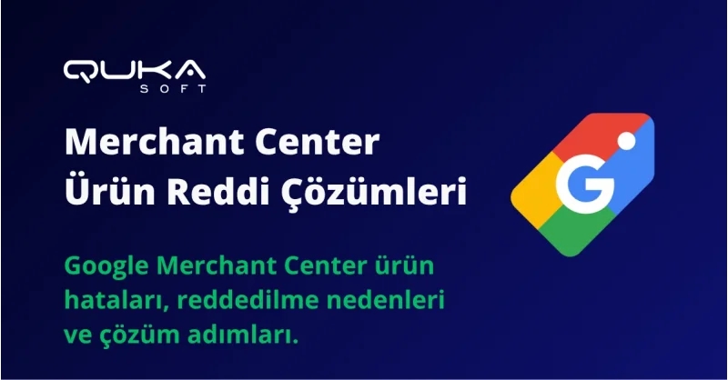 Google Merchant Center Ürün Reddetme Nedenleri ve Çözümleri