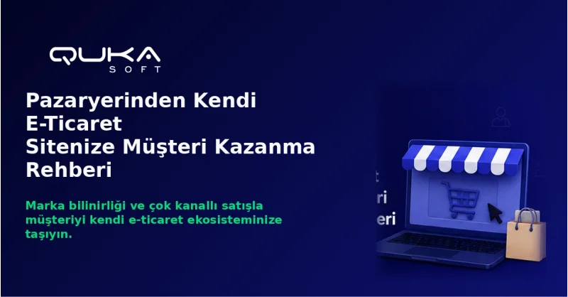 Pazaryerinden Kendi E-Ticaret Sitenize Müşteri Kazanma Rehberi