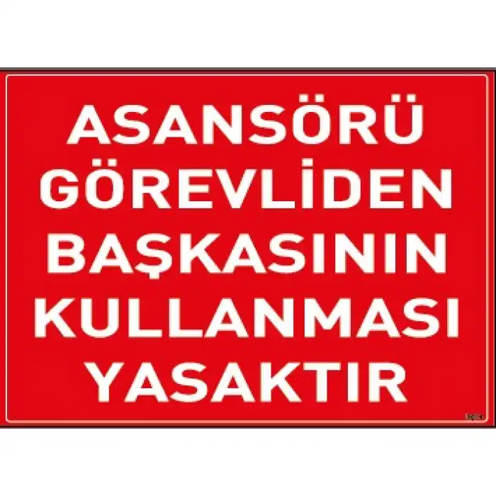 Asansörü Görevliden Başkası Kullanamaz Uyarı ve İş Güvenliği Levhası