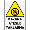 Kazana Ateşle Yaklaşma Uyarı ve İş Güvenliği Levhası