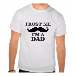 Trust Me Im A Dad Yazılı Tişört