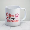 Coffee is My Valentine Kupa Bardak