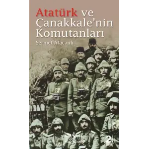 ATATÜRK VE ÇANAKKALE NİN KOMUTANLARI