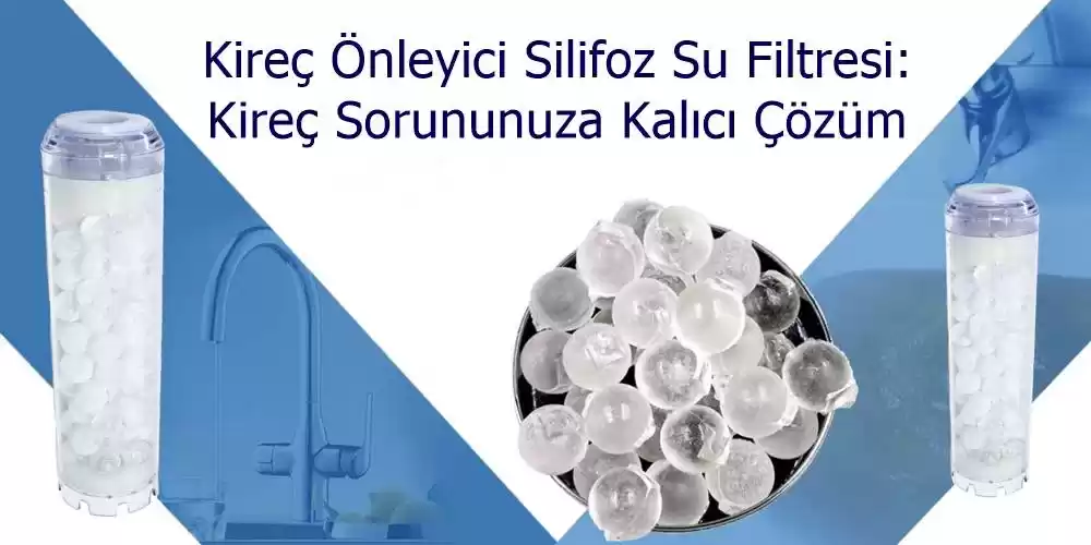 Kireç Önleyici Silifoz Su Filtresi: Kireç Sorununuza Kalıcı Çözüm