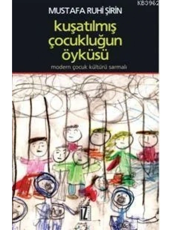 Kuşatılmış Çocukluğun Öyküsü; Modern Çocuk Kültürü Sarmalı