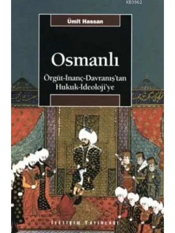 Osmanlı; Örgüt - İnanç - Davranıştan Hukuk - İdeolojiye