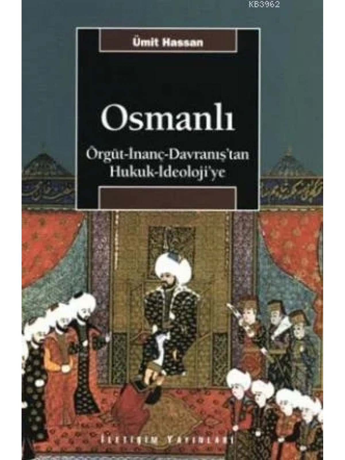 Osmanlı; Örgüt - İnanç - Davranıştan Hukuk - İdeolojiye