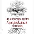 Ne Biliyorsam Hepsini Anaokulunda Öğrendim; Sıradan Şeyler Üzerine Sıra Dışı Düşünceler