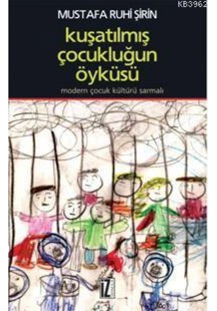 Kuşatılmış Çocukluğun Öyküsü; Modern Çocuk Kültürü Sarmalı