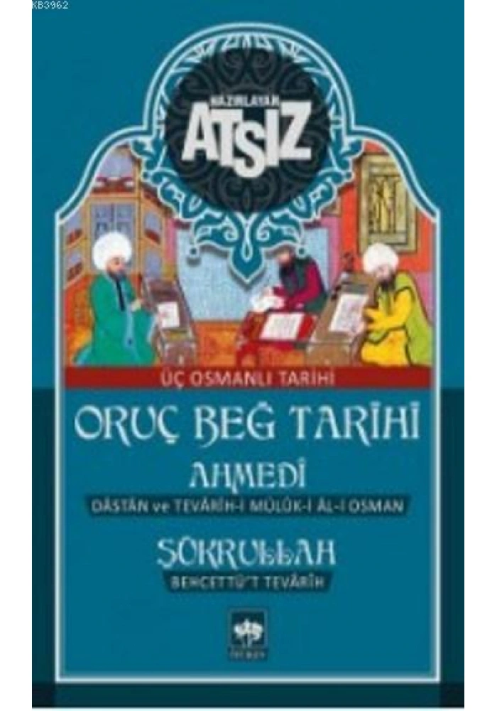 Oruç Beğ Tarihi - Ahmedi - Şükrullah: Üç Osmanlı Tarihi