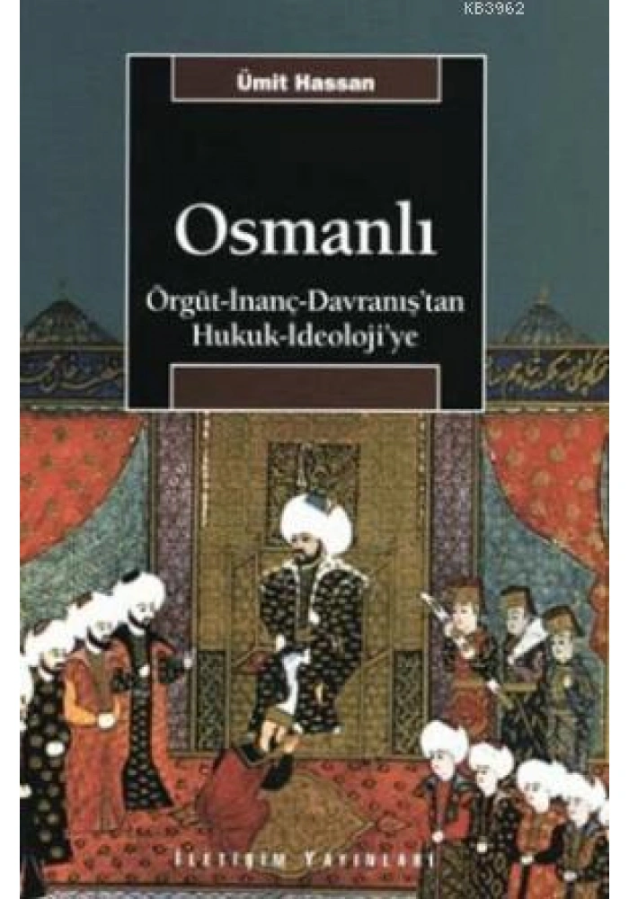 Osmanlı; Örgüt - İnanç - Davranıştan Hukuk - İdeolojiye