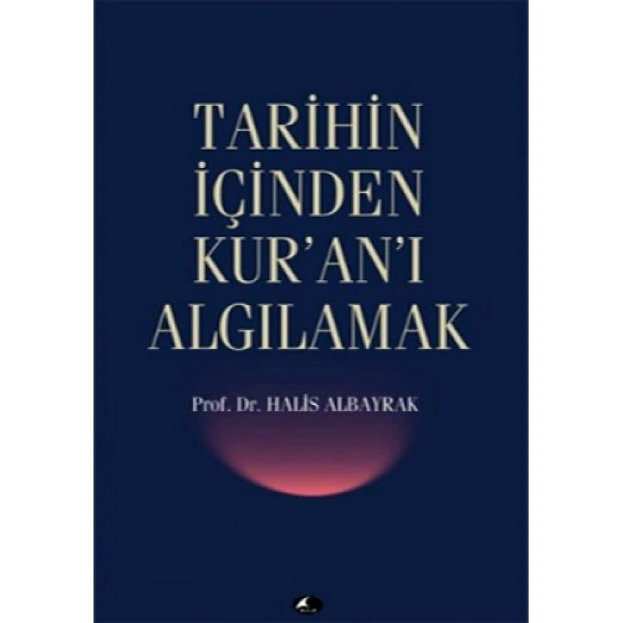 TARİHİN İÇİNDEN KURANI ALGILAMAK