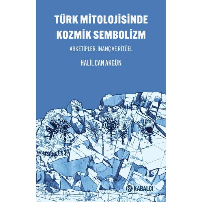 Türk Mitolojisinde Kozmik Sembolizm - Arketipler, İnanç ve Ritüel