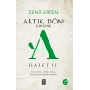 Artık Dön! Kendine! A (İşaret III)