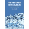 Türk Mitolojisinde Kozmik Sembolizm - Arketipler, İnanç ve Ritüel