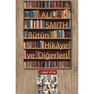 Bütün Hikâye ve Diğerleri / Ali Smith + Sanat Kitabı