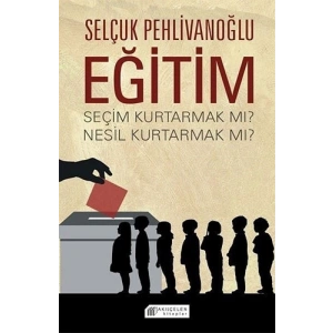 Eğitim: Seçim Kurtarmak mı ? Nesil Kurtarmak mı?