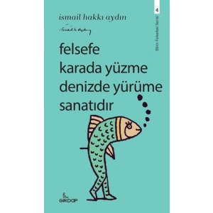Felsefe Karada Yüzme Denizde Yürüme Sanatıdır