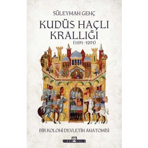 Kudüs Haçlı Krallığı - Bir Koloni Devletinin Anatomisi