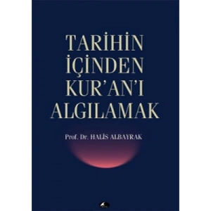 TARİHİN İÇİNDEN KURANI ALGILAMAK