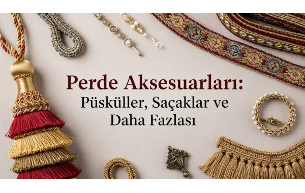 Perde Aksesuarları: Püsküller, Braçollar ve Daha Fazlası