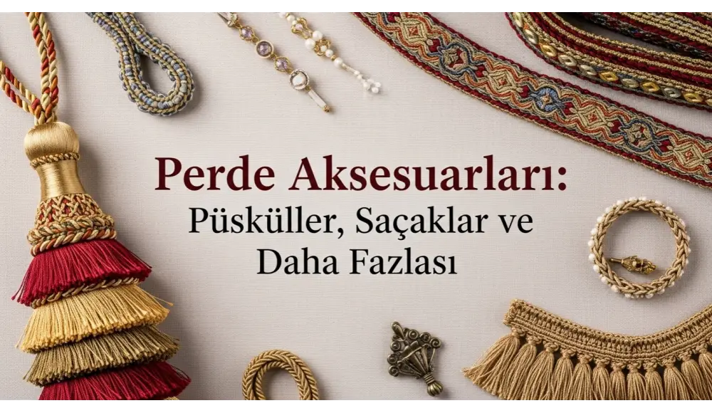 Perde Aksesuarları: Püsküller, Braçollar ve Daha Fazlası