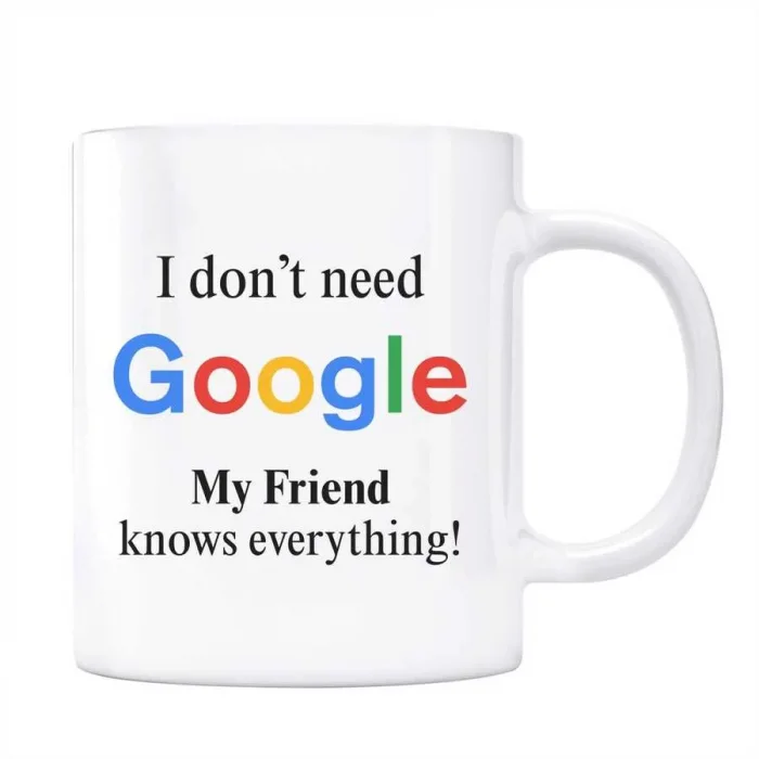 Google Kupa Bardak - I Dont Need Google My Friend Knows Everything