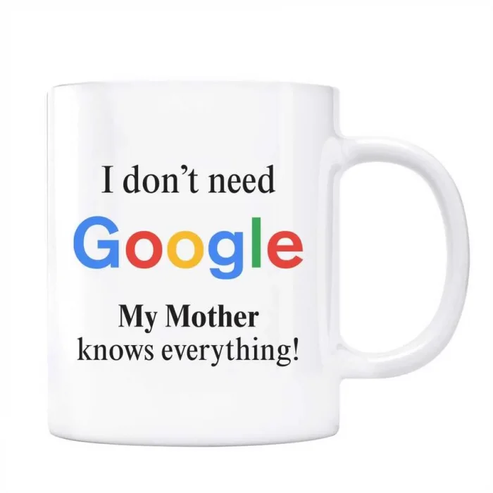 Google Kupa Bardak - I Dont Need Google My Mother Knows Everything