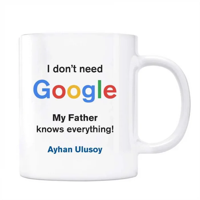 Google İsimli Kupa I dont Need Google My Father Knows Everything