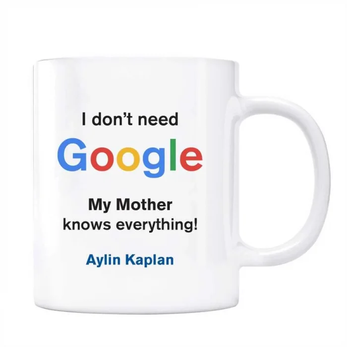 Google İsimli Kupa I dont Need Google My Mother Knows Everything