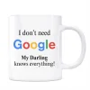 Google Kupa Bardak - I Dont Need Google My Darling Knows Everything