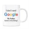 Google Kupa Bardak - I Dont Need Google My Father Knows Everything