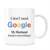 Google Kupa Bardak - I Dont Need Google My Husband Knows Everything