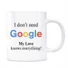 Google Kupa Bardak - I Dont Need Google My Love Knows Everything