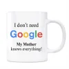 Google Kupa Bardak - I Dont Need Google My Mother Knows Everything