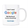 Google İsimli Kupa I dont Need Google My Boyfriend Knows Everything