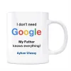 Google İsimli Kupa I dont Need Google My Father Knows Everything
