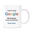 Google İsimli Kupa I dont Need Google My Husband Knows Everything
