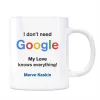 Google İsimli Kupa I dont Need Google My Love Knows Everything