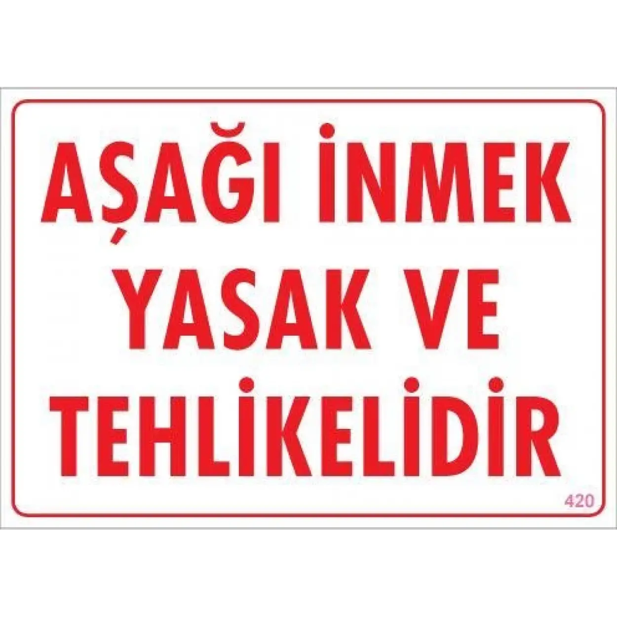 Aşağı İnmek Yaşaktır Uyarı Levhası 25x35 KOD:420
