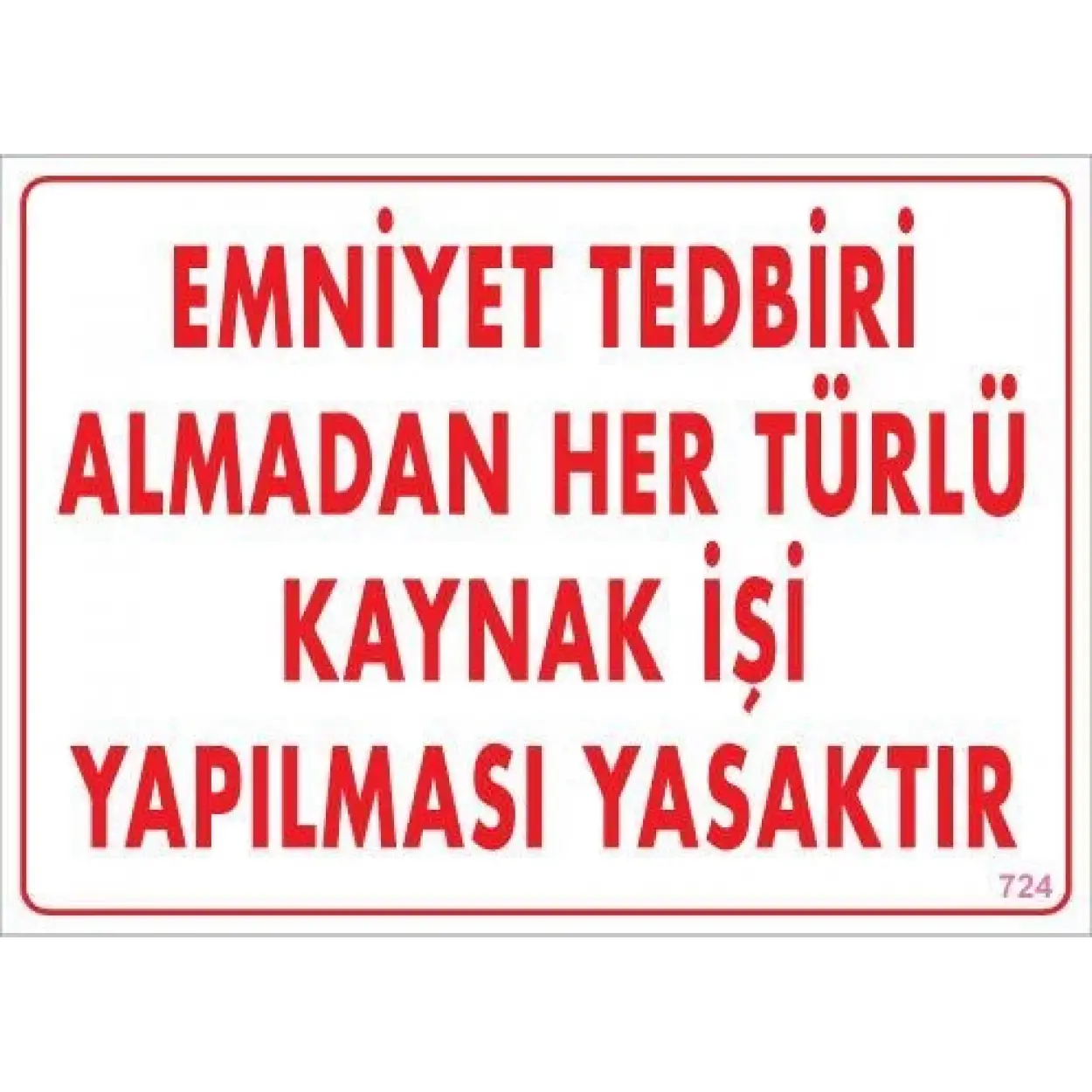 Emniyet Tedbiri Almadan Herlü Kaynak Yasaktır Levhası 25x35 KOD: 724