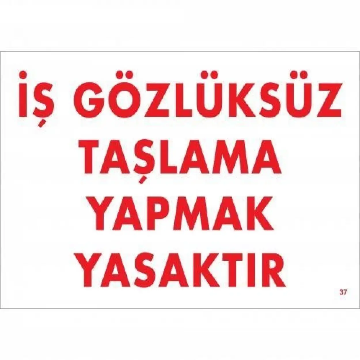 İş Gözlüksüz Taşlama Yapmak Yasaktır Uyarı Levhası 25x35 KOD:37