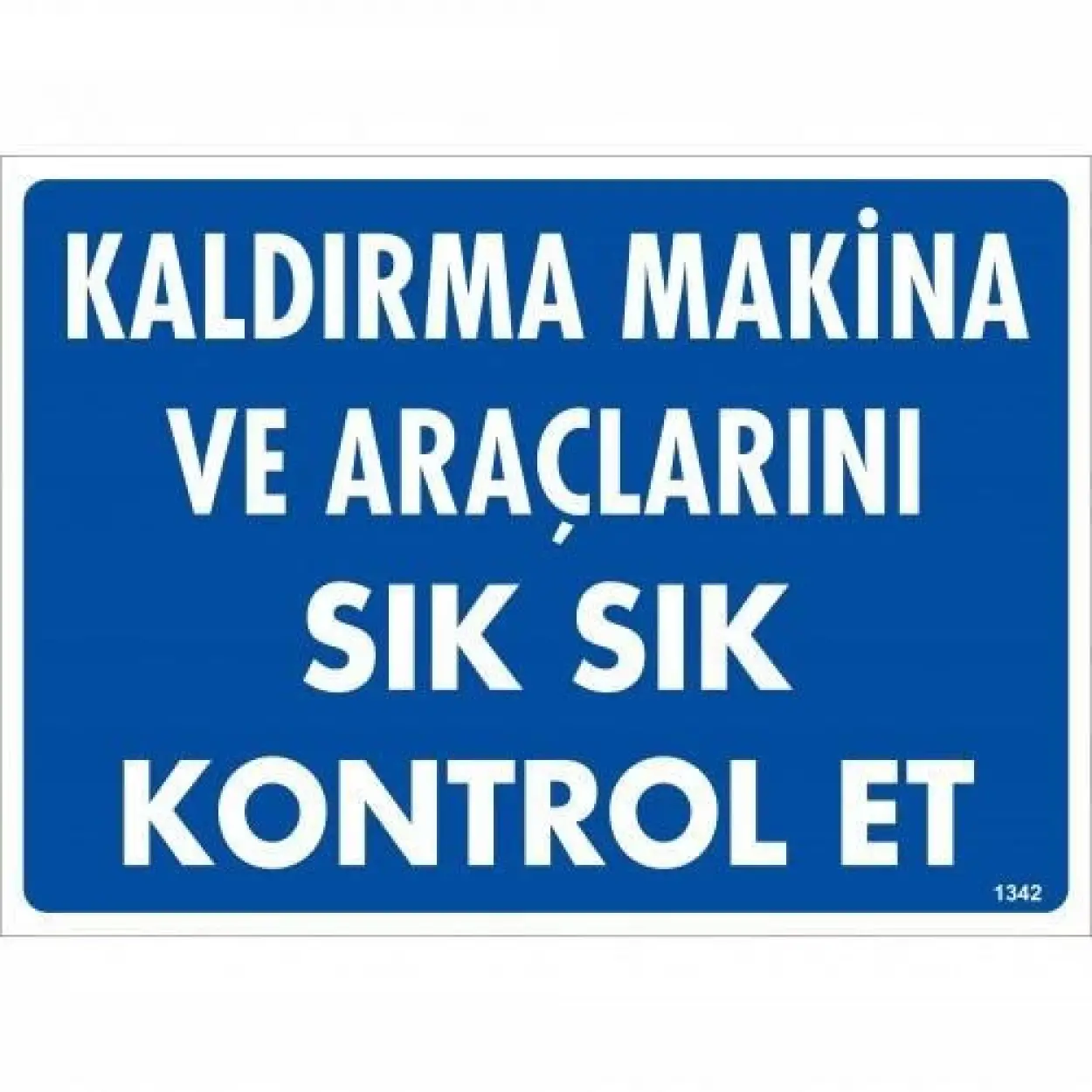 Kaldırma Makine Araçlarını Sık Sık Kontrol Et Uyarı Levhası 25x35 KOD:1342