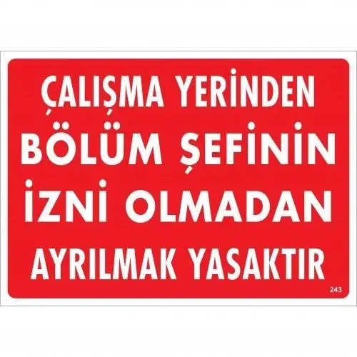Çalışma Yerinden Bölüm Şefinin İzni Olmadan Ayrılmak Yasaktır Uyarı Levhası 25x35 KOD:239